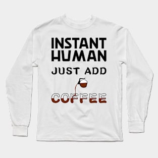 Instant human, just add coffee Long Sleeve T-Shirt